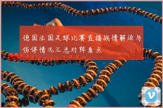 德国法国足球比赛直播战情解读与伤停情况汇总对阵看点