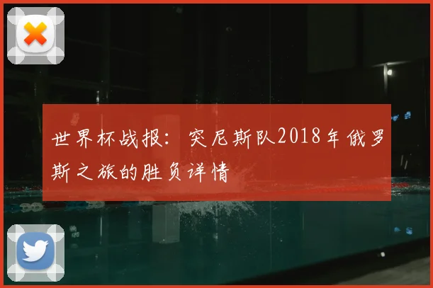 世界杯战报：突尼斯队2018年俄罗斯之旅的胜负详情
